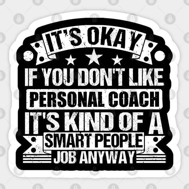 Personal Coach lover It's Okay If You Don't Like Personal Coach It's Kind Of A Smart People job Anyway Sticker by Benzii-shop 